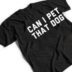 Can I Pet That Dog T Shirt - Dream Art Europa