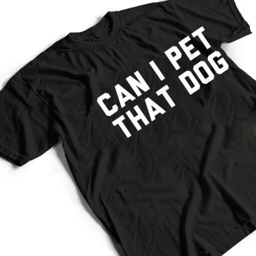 Can I Pet That Dog T Shirt