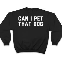 Can I Pet That Dog T Shirt - Dream Art Europa