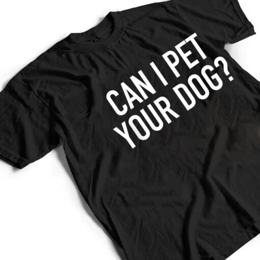 Can I Pet Your Dog - Popular Funny Quote T Shirt