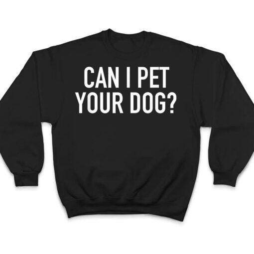 Can I Pet Your Dog - Popular Funny Quote T Shirt