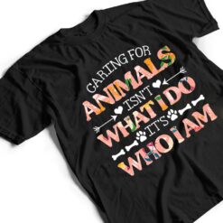 Caring For Animals isn't What I Do It's Who I Am Dog Lover Ver 1 T Shirt - Dream Art Europa