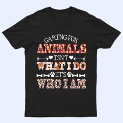 Caring For Animals isn't What I Do It's Who I Am Dog Lover Ver 2 T Shirt