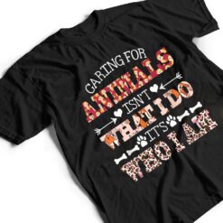 Caring For Animals isn't What I Do It's Who I Am Dog Lover Ver 2 T Shirt - Dream Art Europa