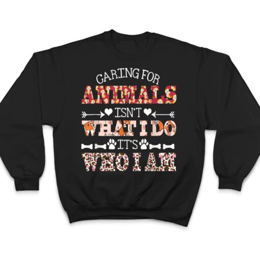 Caring For Animals isn't What I Do It's Who I Am Dog Lover Ver 2 T Shirt