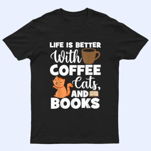 Cat Lovers Cats And Books Coffee Cats And Books Cat Books T Shirt
