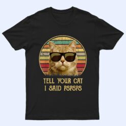 Cat gifts for cat lovers Funny Tell your Cat i said pspsps T Shirt