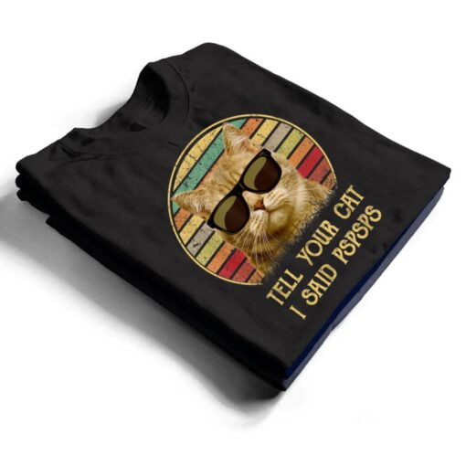 Cat gifts for cat lovers Funny Tell your Cat i said pspsps T Shirt