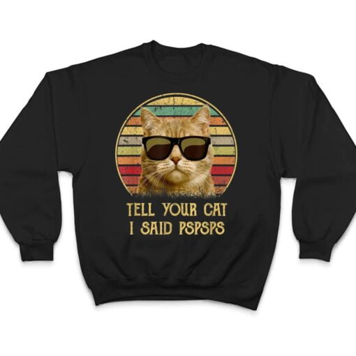 Cat gifts for cat lovers Funny Tell your Cat i said pspsps T Shirt