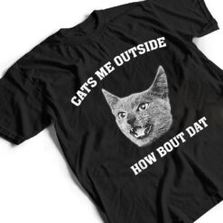 Cats me outside how bout dat T Shirt - Dream Art Europa