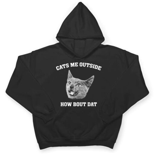 Cats me outside how bout dat T Shirt