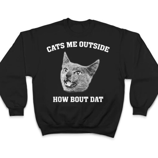 Cats me outside how bout dat T Shirt