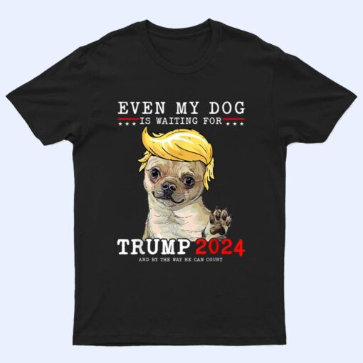 Chihuahua Dog Even My Dog Is Waiting For Trump T Shirt