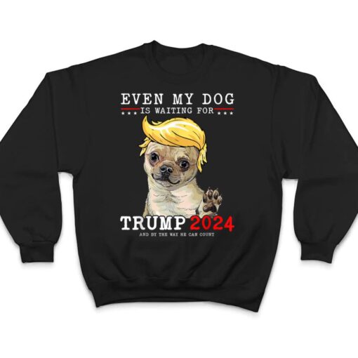 Chihuahua Dog Even My Dog Is Waiting For Trump T Shirt