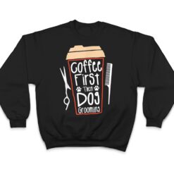 Coffee First Then Dog Grooming Groomer T Shirt - Dream Art Europa