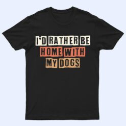 Colored Retro Funny I'd Rather Be Home With My Dogs T Shirt