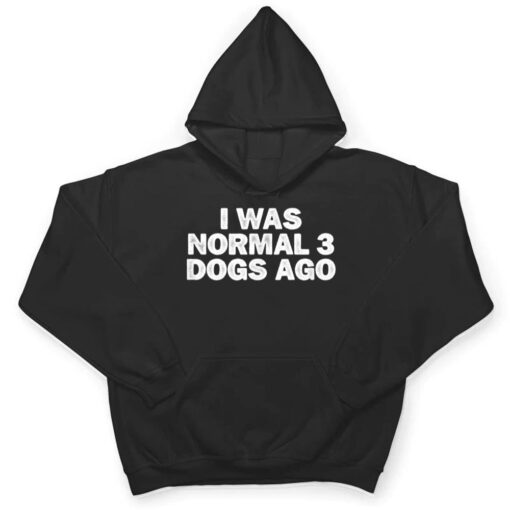 Cool Minimal Funny I Was Normal 3 Dogs Ago T Shirt