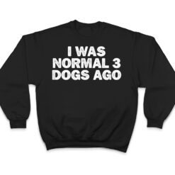 Cool Minimal Funny I Was Normal 3 Dogs Ago T Shirt - Dream Art Europa