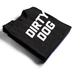 Dirty Dog Funny Saying Sarcastic Novelty Humor Cool T Shirt - Dream Art Europa