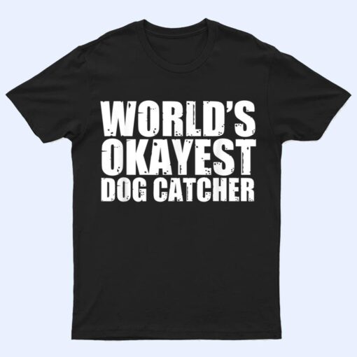 Dog Catcher World's Okayest Funny T Shirt