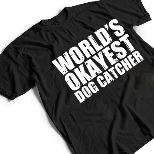 Dog Catcher World's Okayest Funny T Shirt