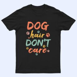 Dog Groomer Gift  Pet Grooming Dog Hair I Dont Care T Shirt