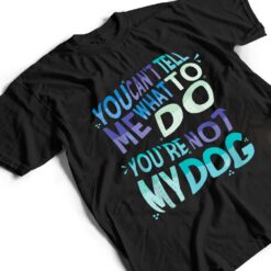 Dog Humor You Cant Tell Me What To Do You Are Not My Dog T Shirt - Dream Art Europa