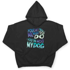 Dog Humor You Cant Tell Me What To Do You Are Not My Dog T Shirt - Dream Art Europa