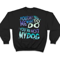 Dog Humor You Cant Tell Me What To Do You Are Not My Dog T Shirt - Dream Art Europa