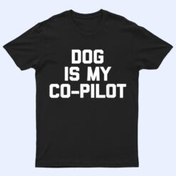 Dog Is My Co-Pilot Funny Saying Dogs Novelty Humor T Shirt