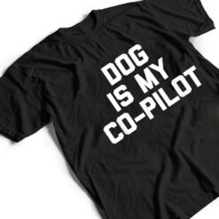 Dog Is My Co-Pilot Funny Saying Dogs Novelty Humor T Shirt - Dream Art Europa