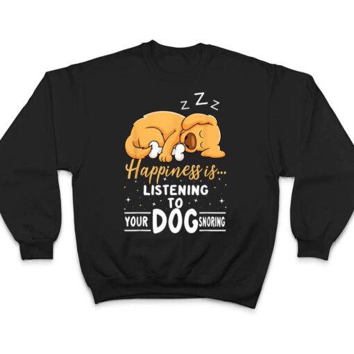 Dog Lover Motif - Happiness Is Your Dog Snoring T Shirt