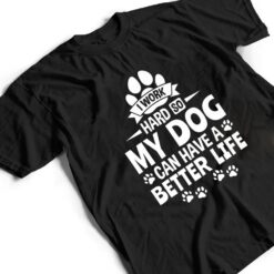 Dog Lover Owner I Work Hard So My Dog Can Have A Better Life T Shirt - Dream Art Europa