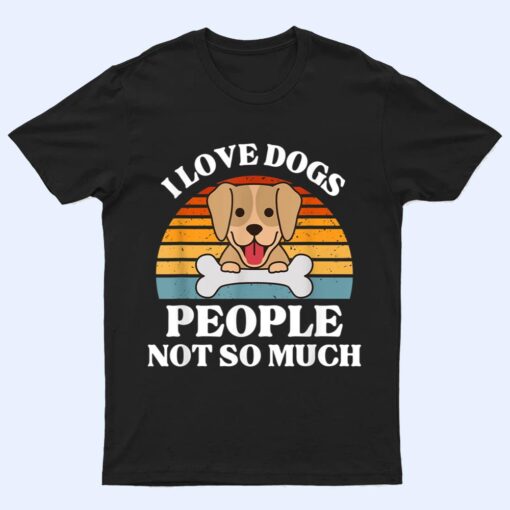 Dog Lover Present - I Love Dogs People Not So Much Funny Dog T Shirt