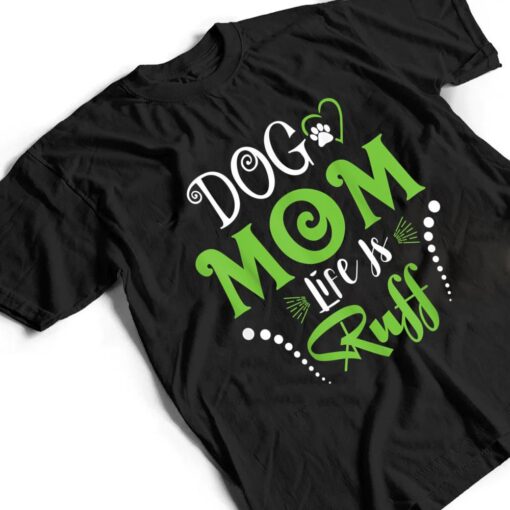 Dog Mom Life is Ruff  for Mother's Day T Shirt