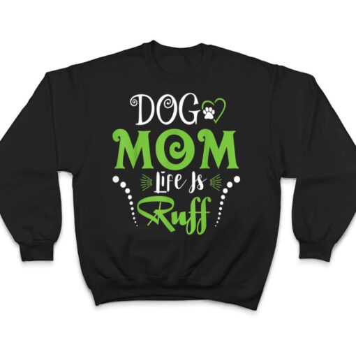 Dog Mom Life is Ruff  for Mother's Day T Shirt