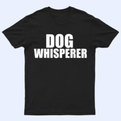 Dog Whisperer Funny Dog Trainer Dog Lovers Owners Gift T Shirt