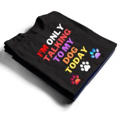 Dog,I'm Only Talking To My Dog Today Ver 1 T Shirt - Dream Art Europa