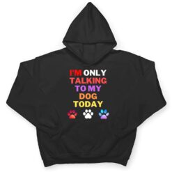 Dog,I'm Only Talking To My Dog Today Ver 1 T Shirt - Dream Art Europa