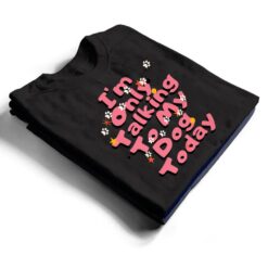 Dog,I'm Only Talking To My Dog Today Ver 2 T Shirt - Dream Art Europa