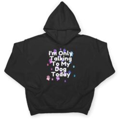 Dog,I'm Only Talking To My Dog Today Ver 5 T Shirt - Dream Art Europa