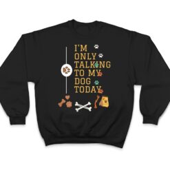 Dog,I'm Only Talking To My Dog Today Ver 6 T Shirt - Dream Art Europa