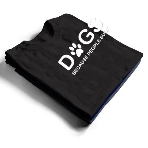 Dogs Because People Suck T Shirt