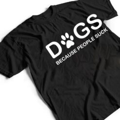 Dogs Because People Suck T Shirt - Dream Art Europa