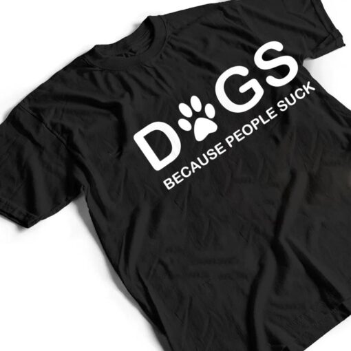 Dogs Because People Suck T Shirt