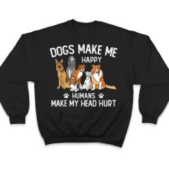 Dogs Make Me Happy Humans Make My Head Hurt Funny Dog Gifts T Shirt - Dream Art Europa