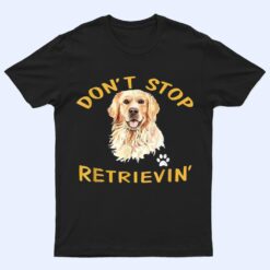 Don't Stop Retrieving - Golden Retriever Dog Mom T Shirt