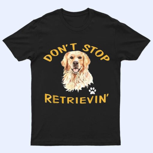 Don't Stop Retrieving - Golden Retriever Dog Mom T Shirt