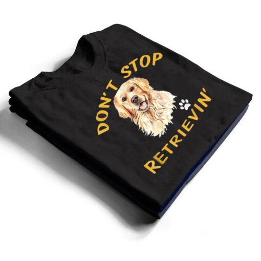 Don't Stop Retrieving - Golden Retriever Dog Mom T Shirt