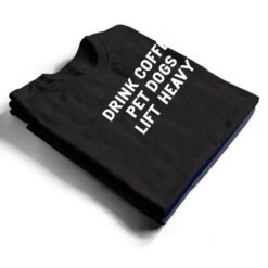 Drink Coffee Pet Dogs Lift Heavy Funny Workout T Shirt - Dream Art Europa